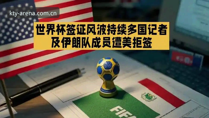揭秘世界杯观赛背后的签证困局：从K体育视角解读冷场真相